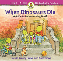 When Dinosaurs Die; A Guide to Understanding Death by Laurie Krasny Brown and Marc Brown
