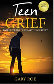 Teen Grief: Caring for the grieving teenage heart by Gary Roe