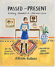 Passed and Present: Keeping Memories of Loved Ones Alive by Allison Gilbert