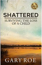 Shattered: Surviving the Loss of a Child - By Gary Roe