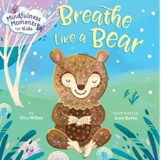 Mindfulness Moments for Kids ; Breathe Like a Bear by Kira Willey