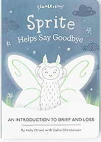 Sprite Helps Say Goodbye; An Introduction to Grief and Loss by Kelly Oriard and Callie Christensen